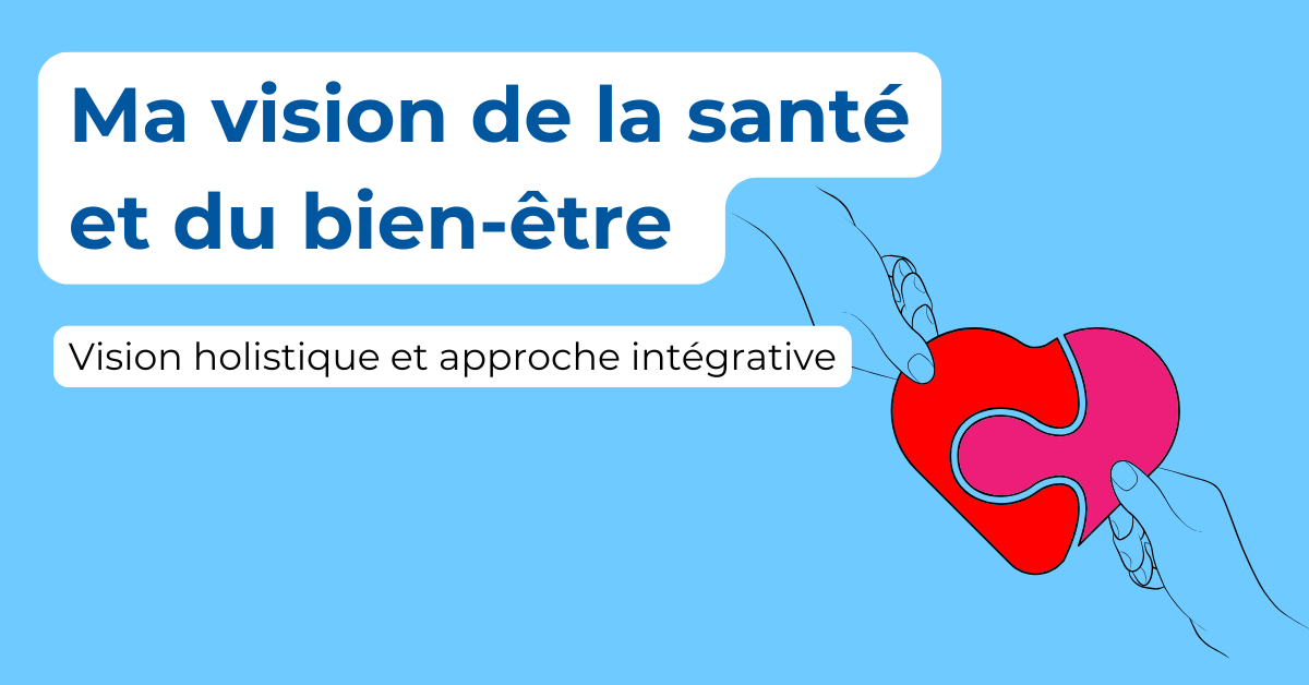 Titre : Ma vision de la santé et du bien-être. Vision holistique et approche intégrative